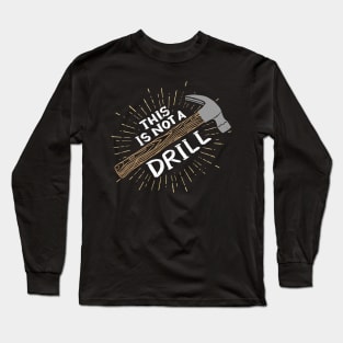 This Is Not A Drill - Funny Carpenter Shirts and Gifts Long Sleeve T-Shirt